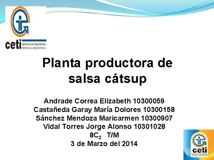 Planta productora de salsa cátsup Andrade Correa Elizabeth 10300059 Castañeda Garay María Dolores 10300158