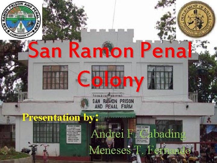 San Ramon Penal Colony Presentation by: Andrei F. Cabading Meneses T. Fernando 