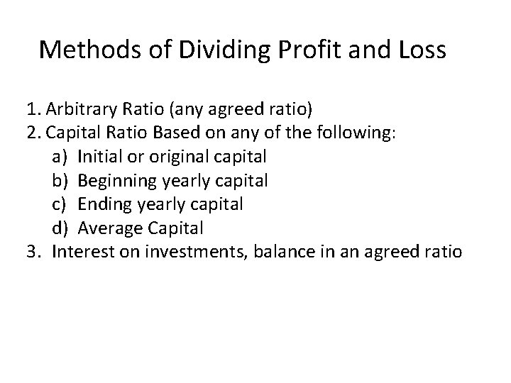 Methods of Dividing Profit and Loss 1. Arbitrary Ratio (any agreed ratio) 2. Capital