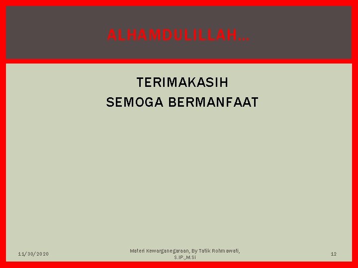 ALHAMDULILLAH… TERIMAKASIH SEMOGA BERMANFAAT 11/30/2020 Materi Kewarganegaraan, By Tatik Rohmawati, S. IP. , M.