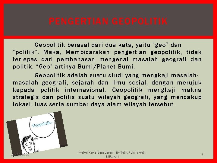 PENGERTIAN GEOPOLITIK Geopolitik berasal dari dua kata, yaitu “geo” dan “politik”. Maka, Membicarakan pengertian