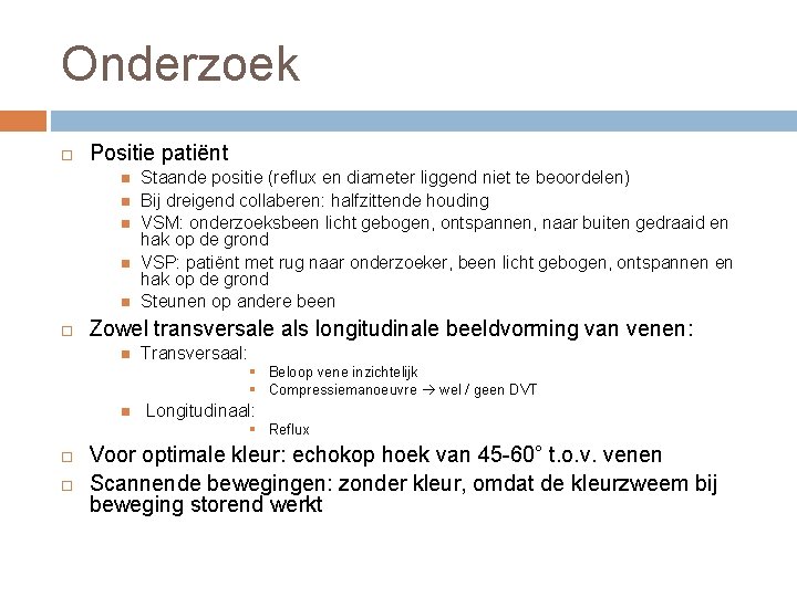 Onderzoek Positie patiënt Staande positie (reflux en diameter liggend niet te beoordelen) Bij dreigend