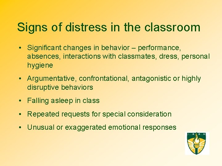 Signs of distress in the classroom • Significant changes in behavior – performance, absences,