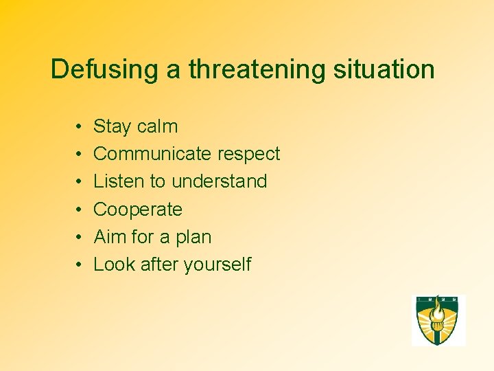Defusing a threatening situation • • • Stay calm Communicate respect Listen to understand