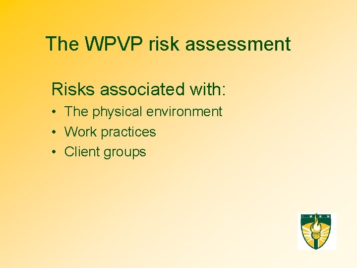 The WPVP risk assessment Risks associated with: • The physical environment • Work practices