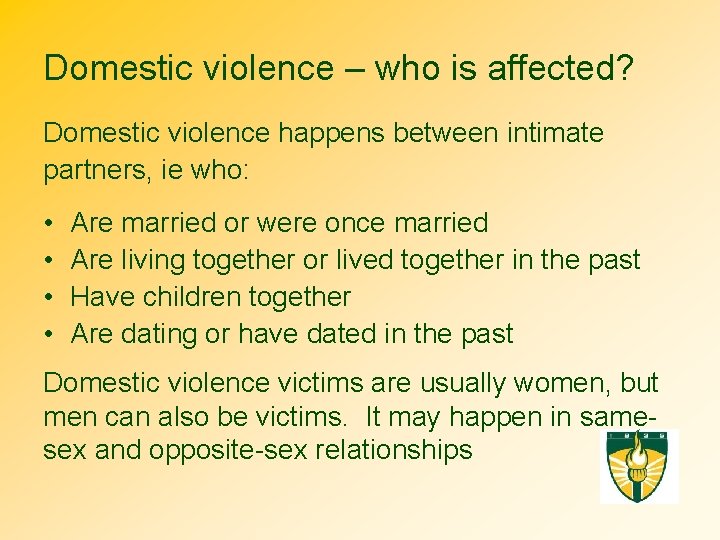 Domestic violence – who is affected? Domestic violence happens between intimate partners, ie who: