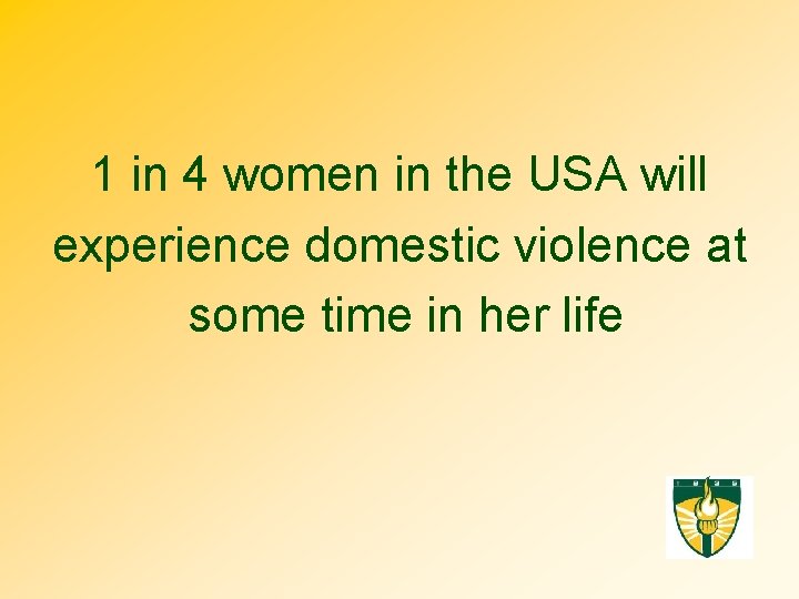 1 in 4 women in the USA will experience domestic violence at some time