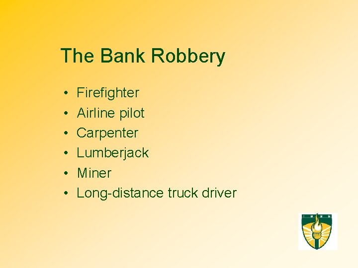 The Bank Robbery • • • Firefighter Airline pilot Carpenter Lumberjack Miner Long-distance truck