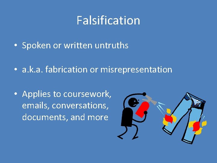 Falsification • Spoken or written untruths • a. k. a. fabrication or misrepresentation •