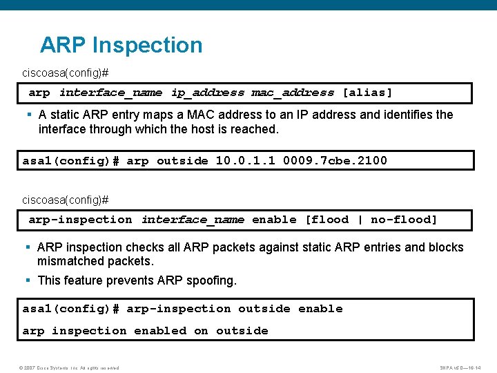 ARP Inspection ciscoasa(config)# arp interface_name ip_address mac_address [alias] § A static ARP entry maps