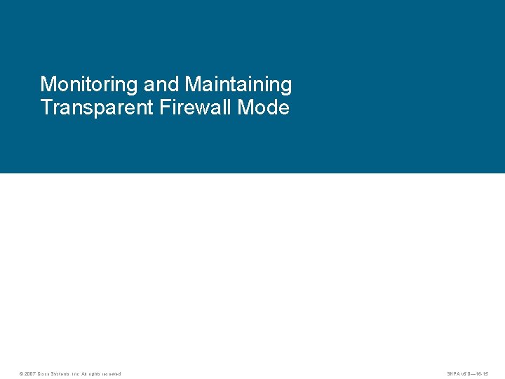 Monitoring and Maintaining Transparent Firewall Mode © 2007 Cisco Systems, Inc. All rights reserved.