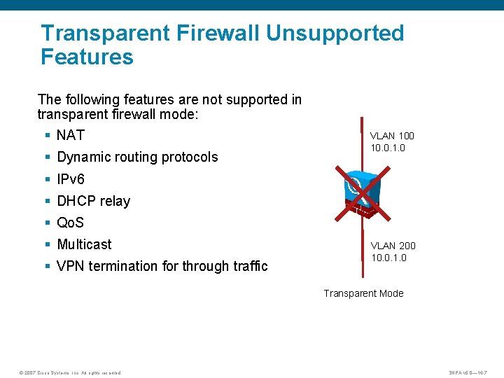 Transparent Firewall Unsupported Features The following features are not supported in transparent firewall mode: