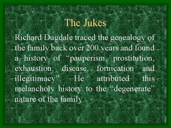 The Jukes Richard Dugdale traced the genealogy of the family back over 200 years