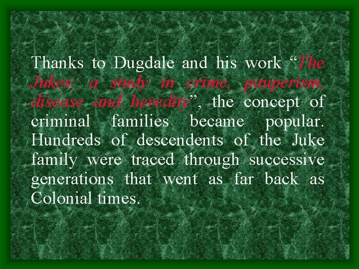 Thanks to Dugdale and his work “The Jukes: a study in crime, pauperism, disease