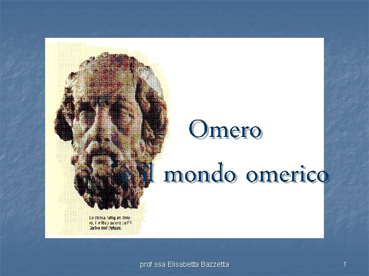 Omero e il mondo omerico prof. ssa Elisabetta Bazzetta 1 