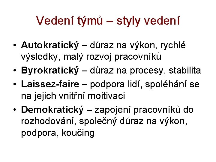 Vedení týmů – styly vedení • Autokratický – důraz na výkon, rychlé výsledky, malý