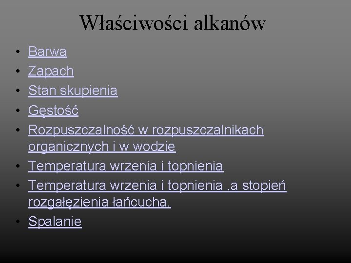 Właściwości alkanów • • • Barwa Zapach Stan skupienia Gęstość Rozpuszczalność w rozpuszczalnikach organicznych