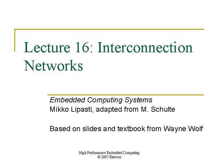 Lecture 16: Interconnection Networks Embedded Computing Systems Mikko Lipasti, adapted from M. Schulte Based