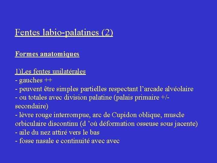 Fentes labio-palatines (2) Formes anatomiques 1)Les fentes unilatérales - gauches ++ - peuvent être Fentes labio-palatines (2) Formes anatomiques 1)Les fentes unilatérales - gauches ++ - peuvent être