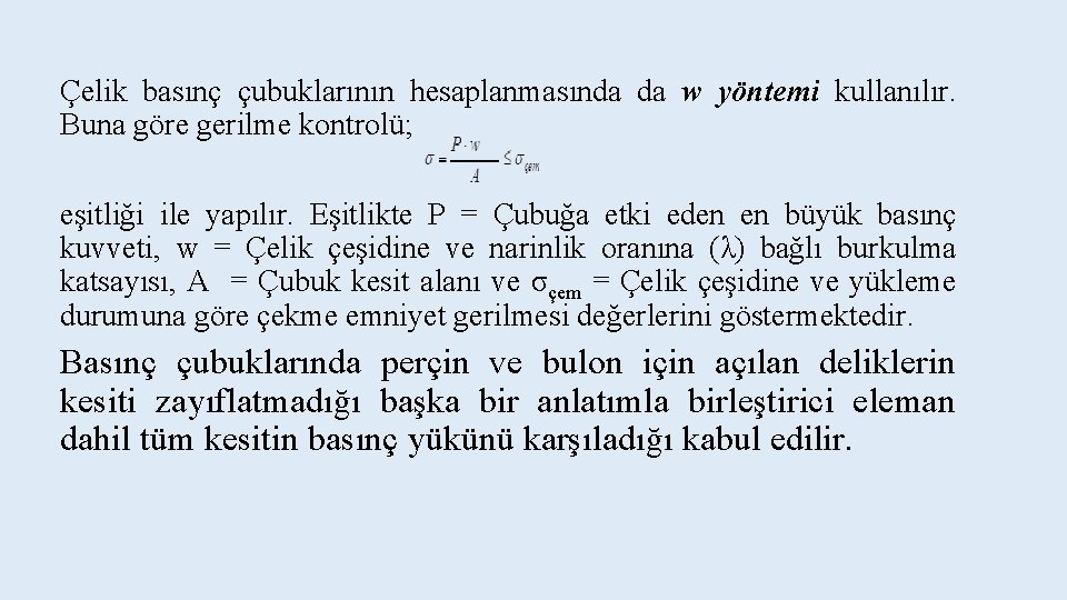 Çelik basınç çubuklarının hesaplanmasında da w yöntemi kullanılır. Buna göre gerilme kontrolü; eşitliği ile