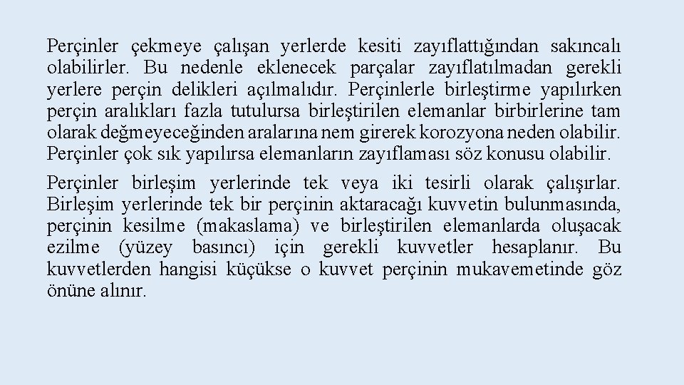 Perçinler çekmeye çalışan yerlerde kesiti zayıflattığından sakıncalı olabilirler. Bu nedenle eklenecek parçalar zayıflatılmadan gerekli