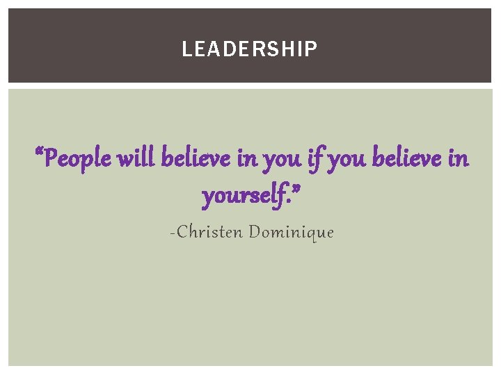 LEADERSHIP “People will believe in you if you believe in yourself. ” -Christen Dominique