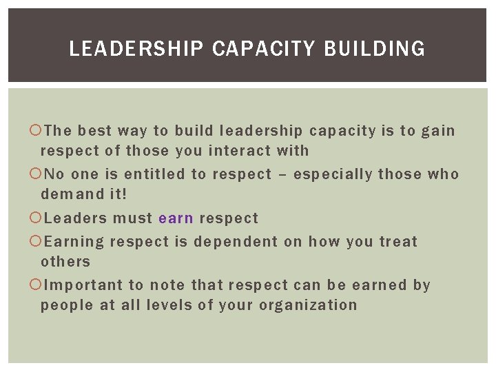 LEADERSHIP CAPACITY BUILDING The best way to build leadership capacity is to gain respect