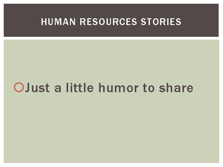 HUMAN RESOURCES STORIES Just a little humor to share 