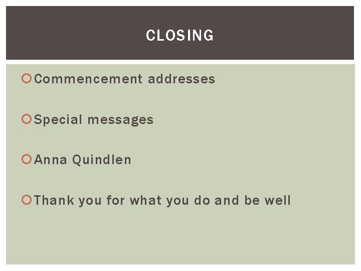 CLOSING Commencement addresses Special messages Anna Quindlen Thank you for what you do and