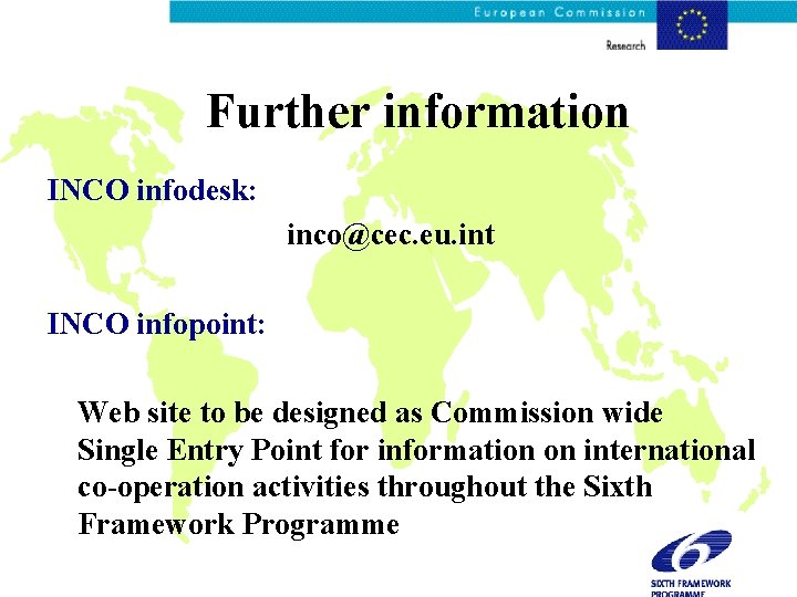 Further information INCO infodesk: inco@cec. eu. int INCO infopoint: Web site to be designed