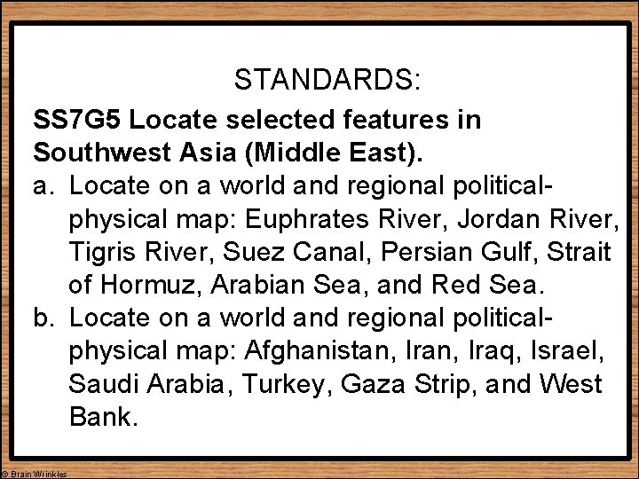 STANDARDS: SS 7 G 5 Locate selected features in Southwest Asia (Middle East). a.