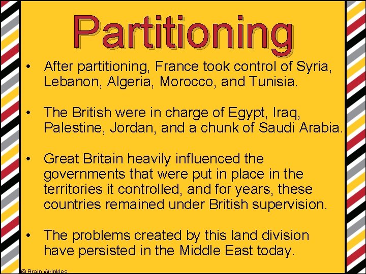 Partitioning • After partitioning, France took control of Syria, Lebanon, Algeria, Morocco, and Tunisia.