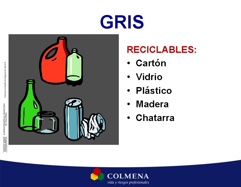 GRIS RECICLABLES: • Cartón • Vidrio • Plástico • Madera • Chatarra GRIS RECICLABLES: • Cartón • Vidrio • Plástico • Madera • Chatarra