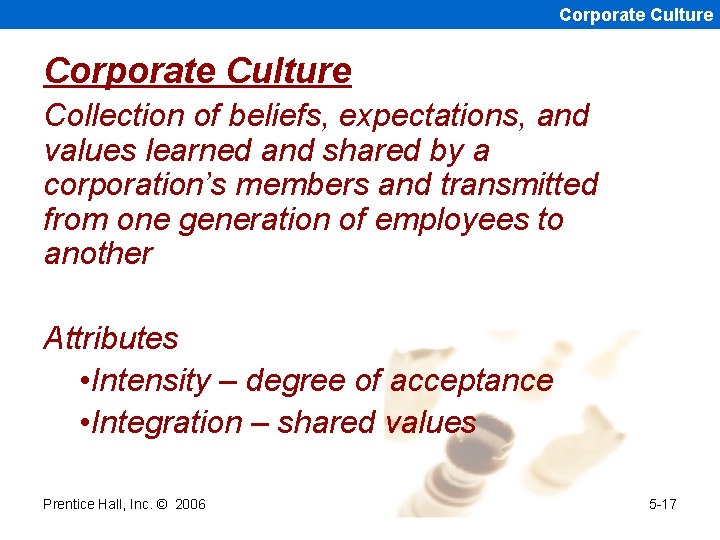 Corporate Culture Collection of beliefs, expectations, and values learned and shared by a corporation’s