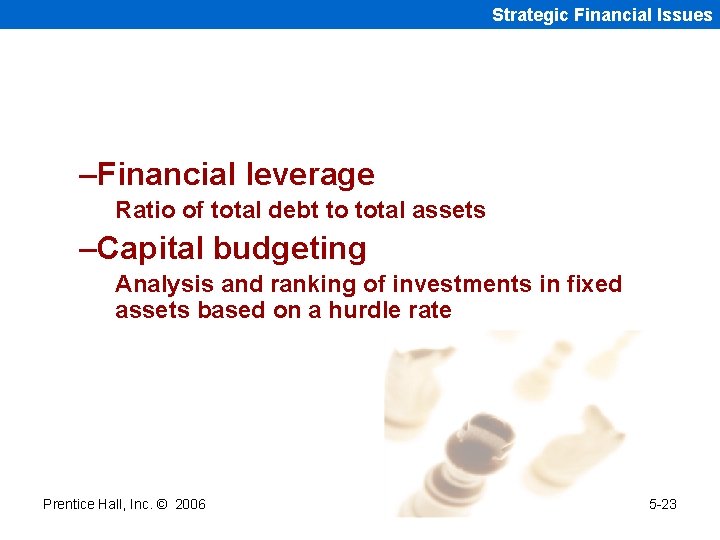 Strategic Financial Issues –Financial leverage Ratio of total debt to total assets –Capital budgeting