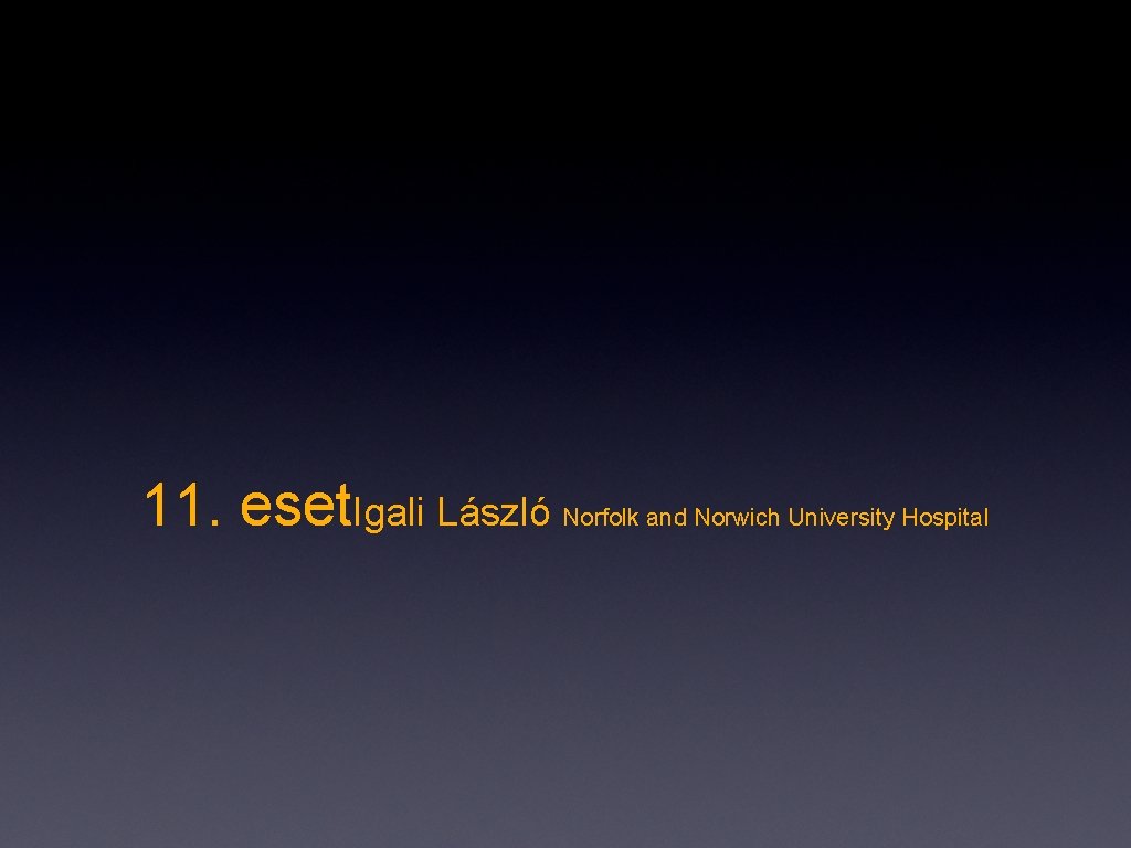 11. eset. Igali László Norfolk and Norwich University Hospital 