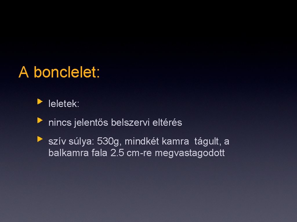 A bonclelet: leletek: nincs jelentős belszervi eltérés szív súlya: 530 g, mindkét kamra tágult,