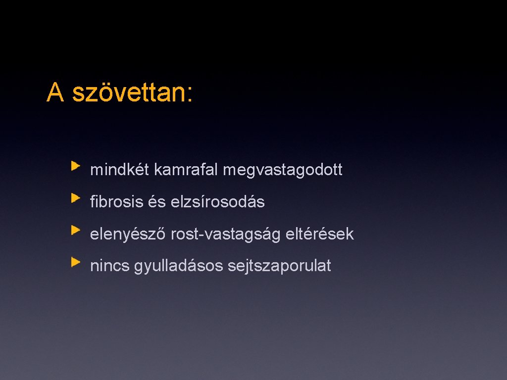 A szövettan: mindkét kamrafal megvastagodott fibrosis és elzsírosodás elenyésző rost-vastagság eltérések nincs gyulladásos sejtszaporulat