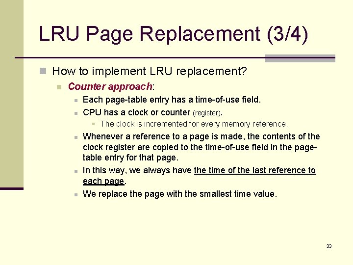 LRU Page Replacement (3/4) n How to implement LRU replacement? n Counter approach: n