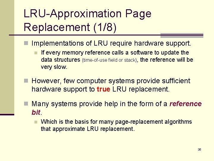 LRU-Approximation Page Replacement (1/8) n Implementations of LRU require hardware support. n If every