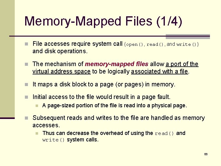 Memory-Mapped Files (1/4) n File accesses require system call (open(), read(), and write()) and
