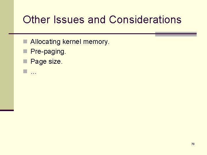 Other Issues and Considerations n Allocating kernel memory. n Pre-paging. n Page size. n