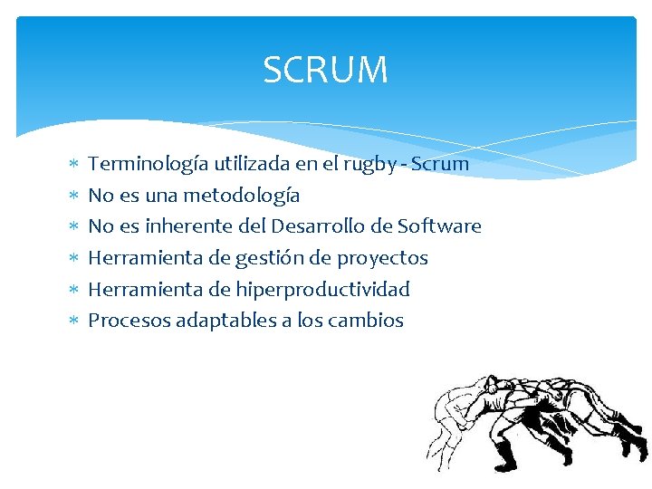 SCRUM Terminología utilizada en el rugby - Scrum No es una metodología No es