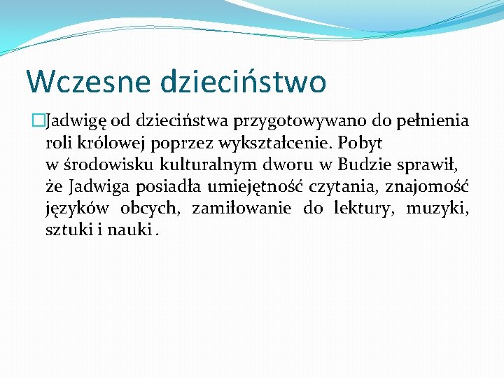 Wczesne dzieciństwo �Jadwigę od dzieciństwa przygotowywano do pełnienia roli królowej poprzez wykształcenie. Pobyt w