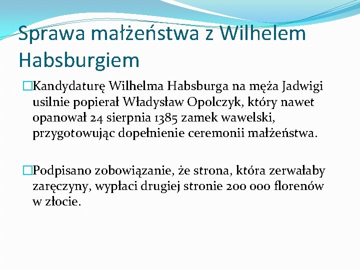 Sprawa małżeństwa z Wilhelem Habsburgiem �Kandydaturę Wilhelma Habsburga na męża Jadwigi usilnie popierał Władysław