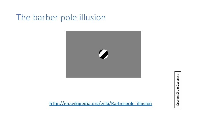 http: //en. wikipedia. org/wiki/Barberpole_illusion Source: Silvio Savarese The barber pole illusion 