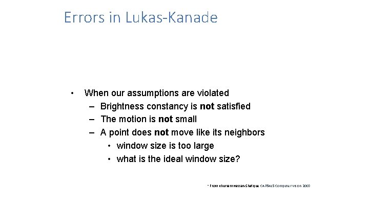 Errors in Lukas-Kanade • When our assumptions are violated – Brightness constancy is not