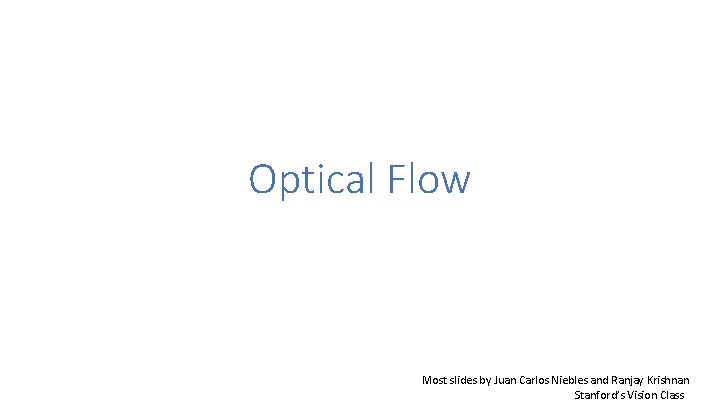 Optical Flow Most slides by Juan Carlos Niebles and Ranjay Krishnan Stanford’s Vision Class