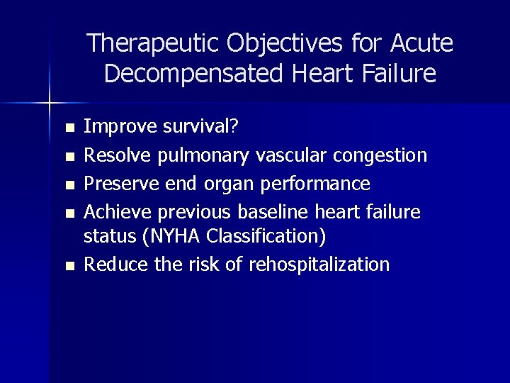 Therapeutic Objectives for Acute Decompensated Heart Failure n n n Improve survival? Resolve pulmonary