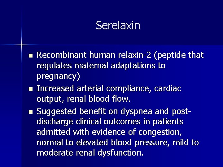 Serelaxin n Recombinant human relaxin-2 (peptide that regulates maternal adaptations to pregnancy) Increased arterial